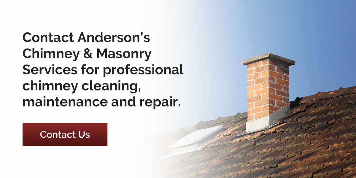 Contact Anderson’s Chimney & Masonry Services for our professional inspections and chimney sweep services.